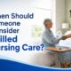 Consider Skilled Nursing Care