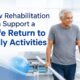 How Rehabilitation Can Support a Safe Return to Daily Activities